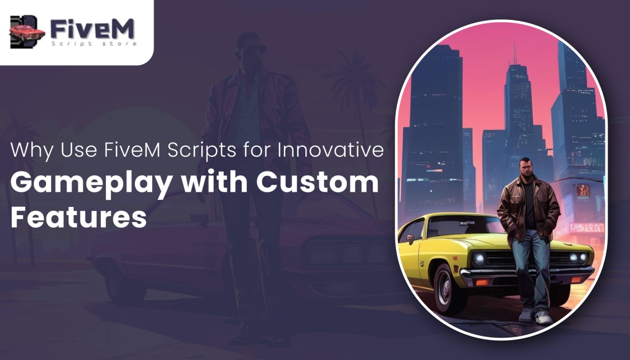 Why Use FiveM Scripts for Innovative Gameplay with Custom Features